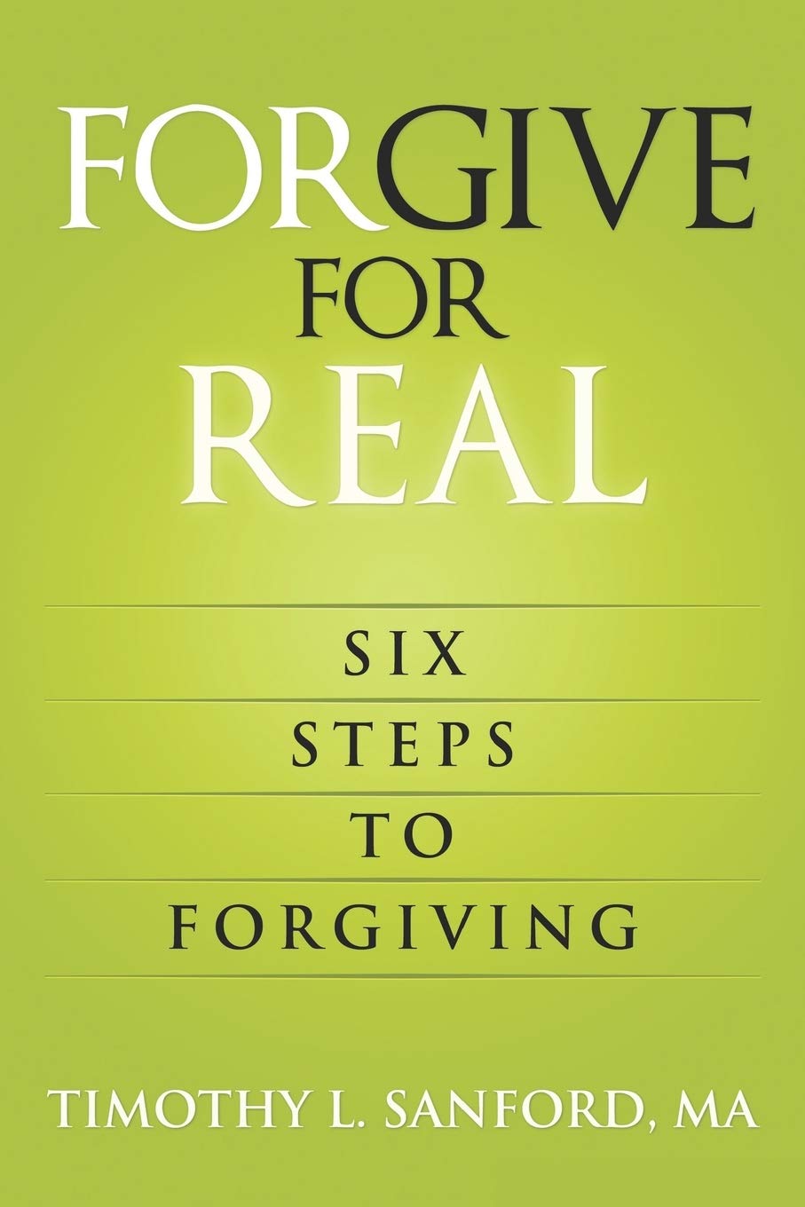 Forgive For Real: Six steps to Forgiving