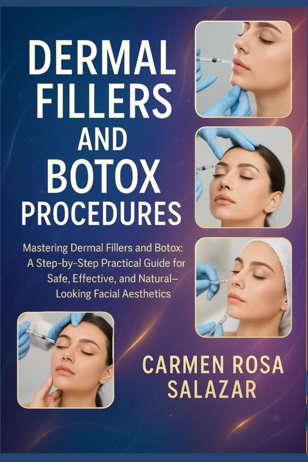Dermal Fillers and Botox Procedures: Mastering Dermal Fillers and Botox: A Step-by-Step Practical Guide for Safe, Effective, and Natural-Looking Facial Aesthetics
