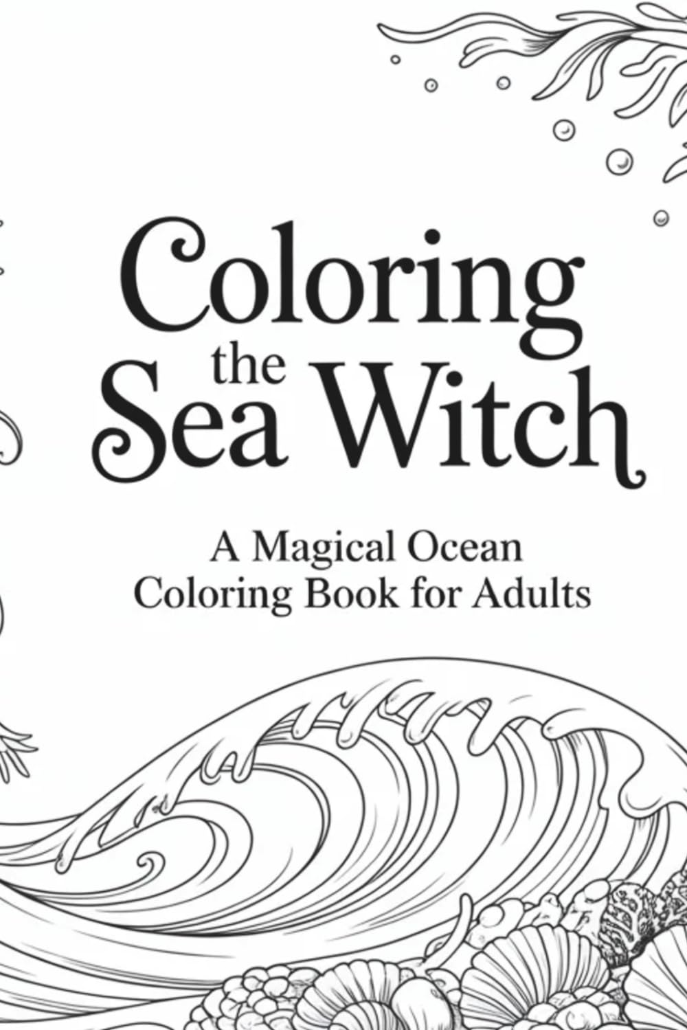 Coloring the Sea Witch: A Magical Ocean Coloring Book for Adults (Witchcraft Archetypes Coloring Series)
