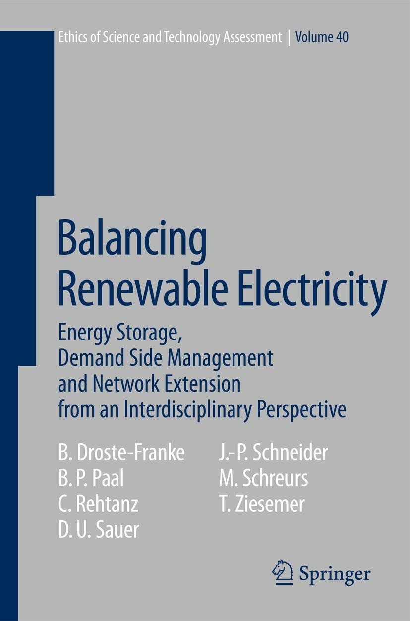 Balancing Renewable Electricity: Energy Storage, Demand Side Management, and Network Extension from an Interdisciplinary Perspective (Ethics of Science and Technology Assessment, 40)
