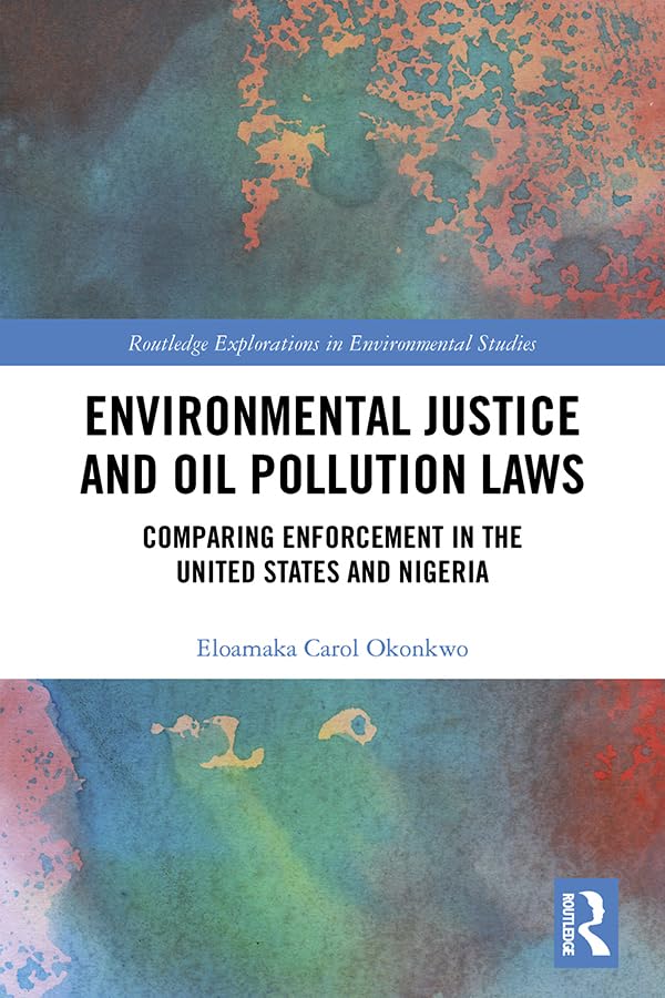 Environmental Justice and Oil Pollution Laws: Comparing Enforcement in the United States and Nigeria (Routledge Explorations in Environmental Studies)      1st Edition, Kindle Edition