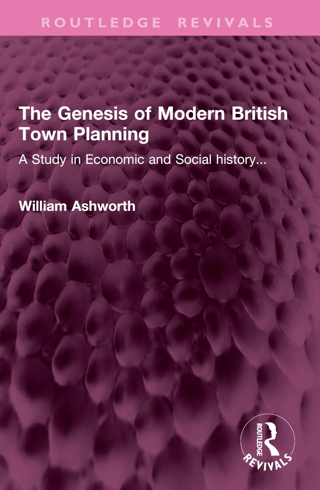 The Genesis of Modern British Town Planning: A Study in Economic and Social history... (Routledge Revivals)