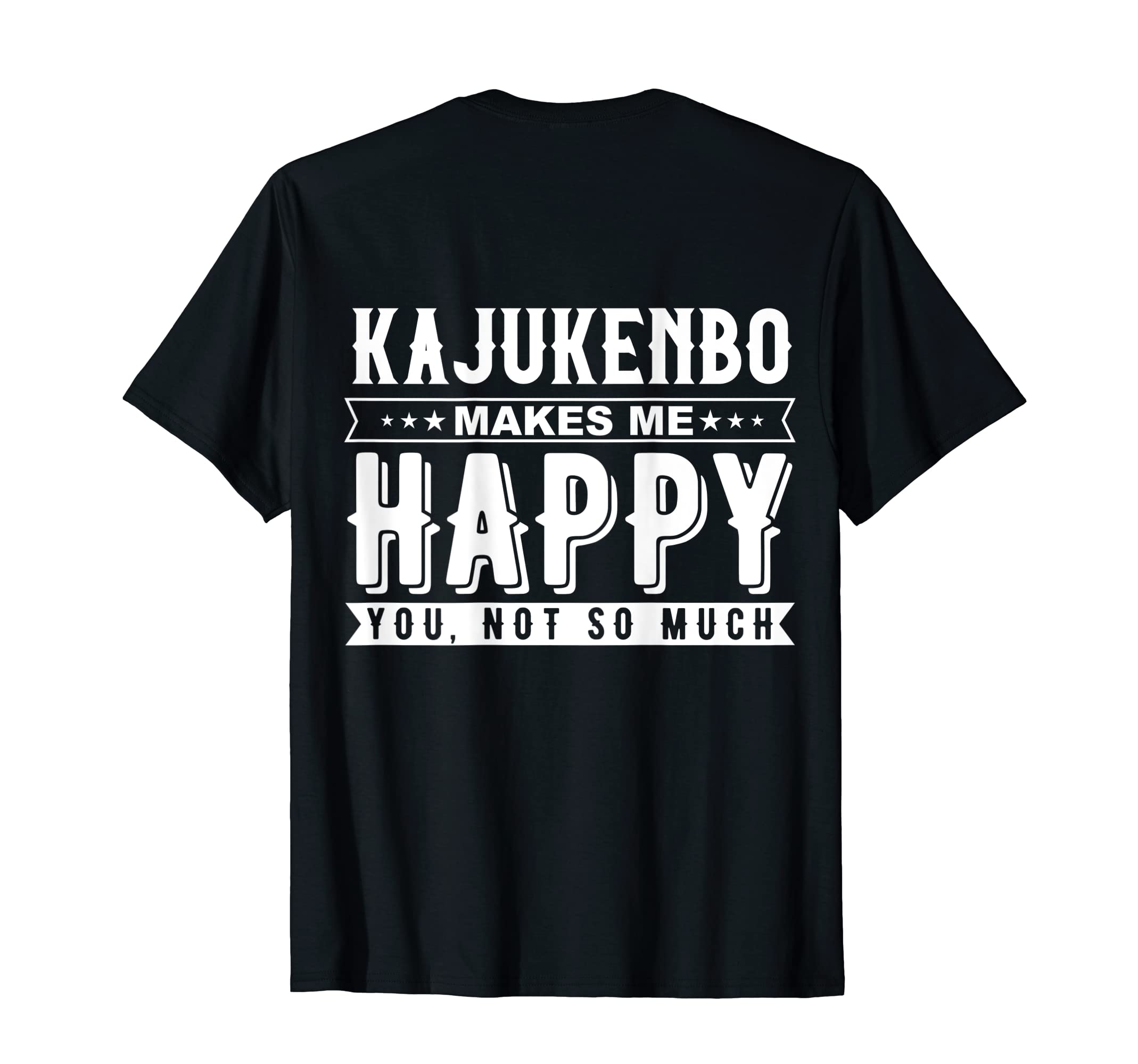 Kajukenbo Makes Me Happy You Not So Much Funny BACK PRINT T-Shirt