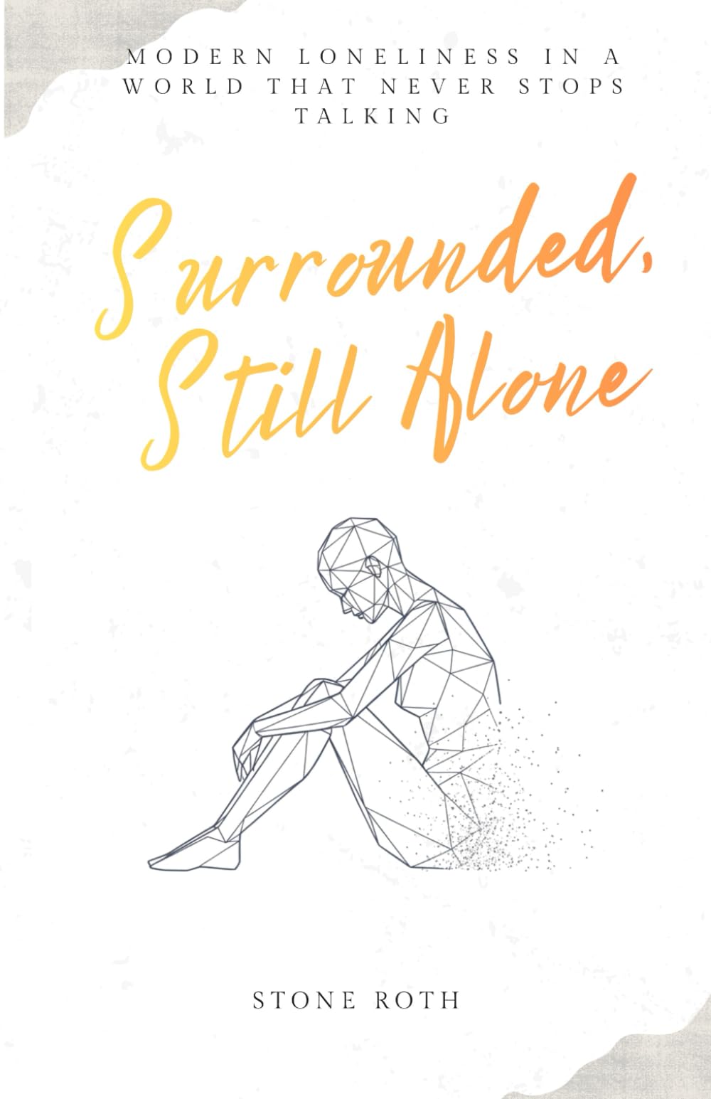 SURROUNDED, STILL ALONE: Modern loneliness in a world that never stops talking