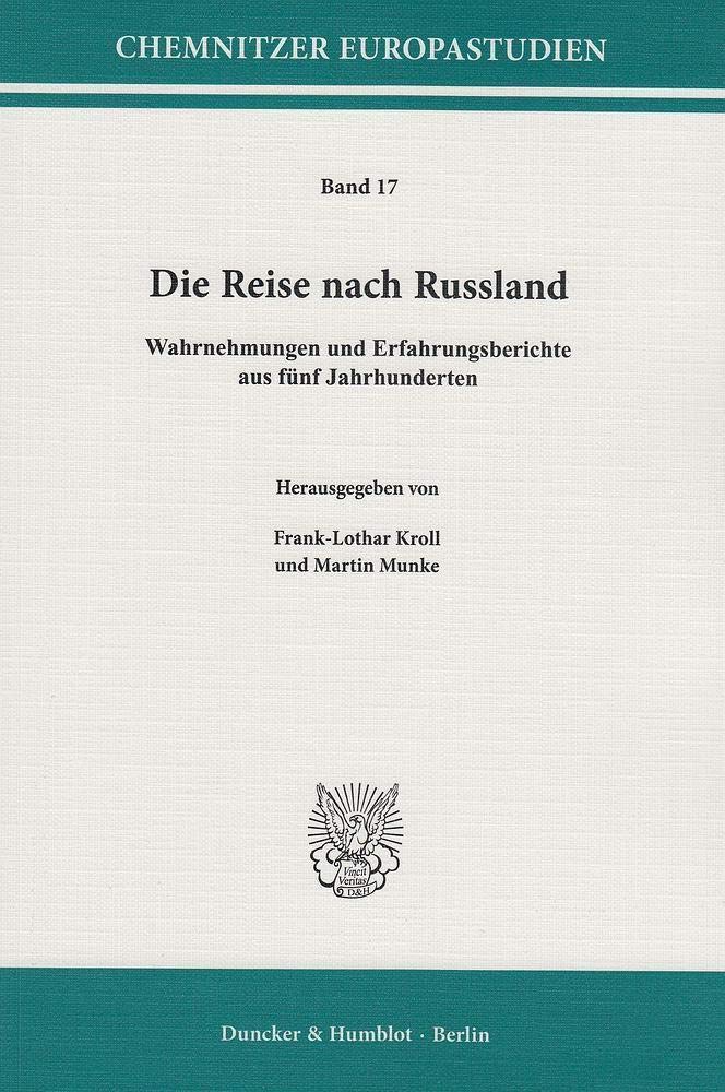 Die Reise nach Russland.: Wahrnehmungen und Erfahrungsberichte aus fünf Jahrhunderten. (Chemnitzer Europastudien, Band 17)