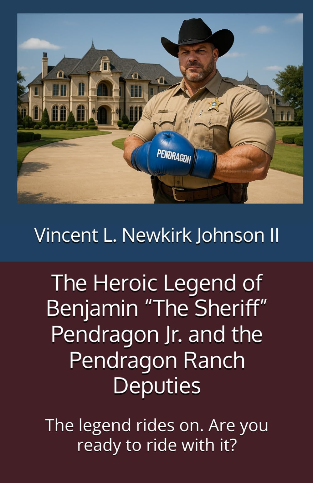 The Heroic Legend of Benjamin “The Sheriff” Pendragon Jr. and the Pendragon Ranch Deputies: The legend rides on. Are you ready to ride with it?