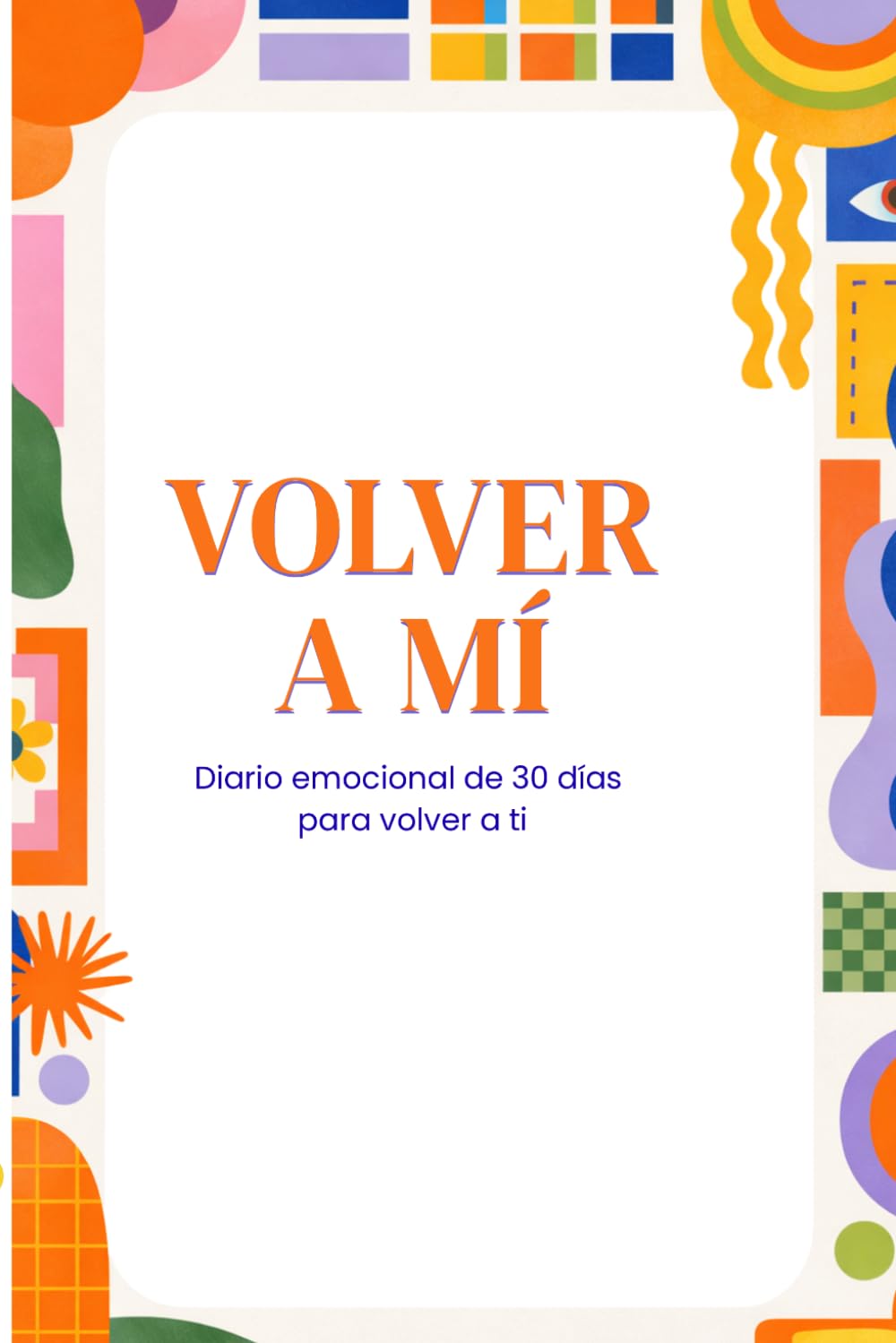 Volver a Mí: Diario emocional guiado para reconectar contigo, ordenar tu mente y crear hábitos conscientes en 30 días
