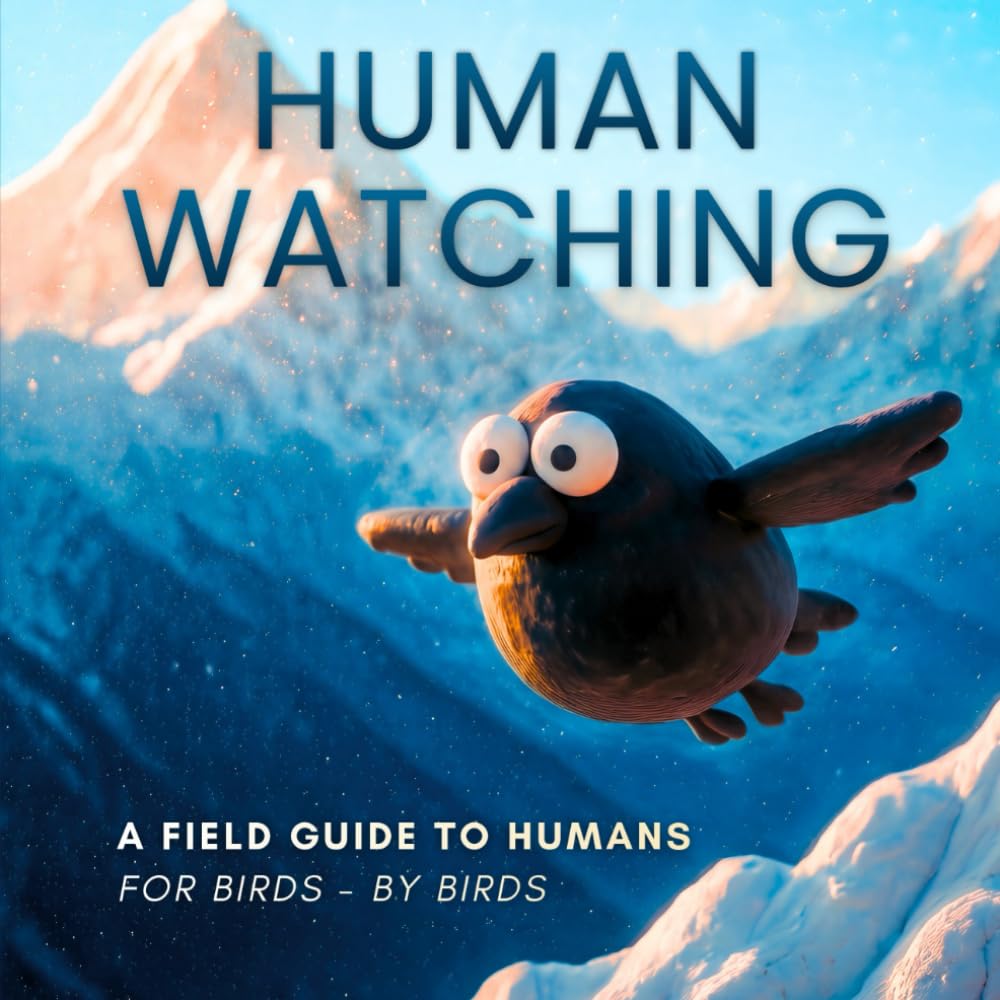 Human Watching: A Field Guide To Humans For Birds - By Birds