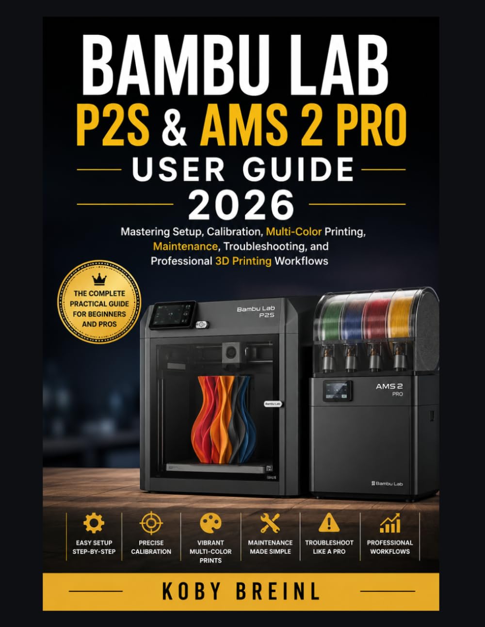 Bambu Lab P2S & AMS 2 Pro User Guide 2026: Mastering Setup, Calibration, Multi-Color Printing, Maintenance, Troubleshooting, and Professional 3D Printing Workflows