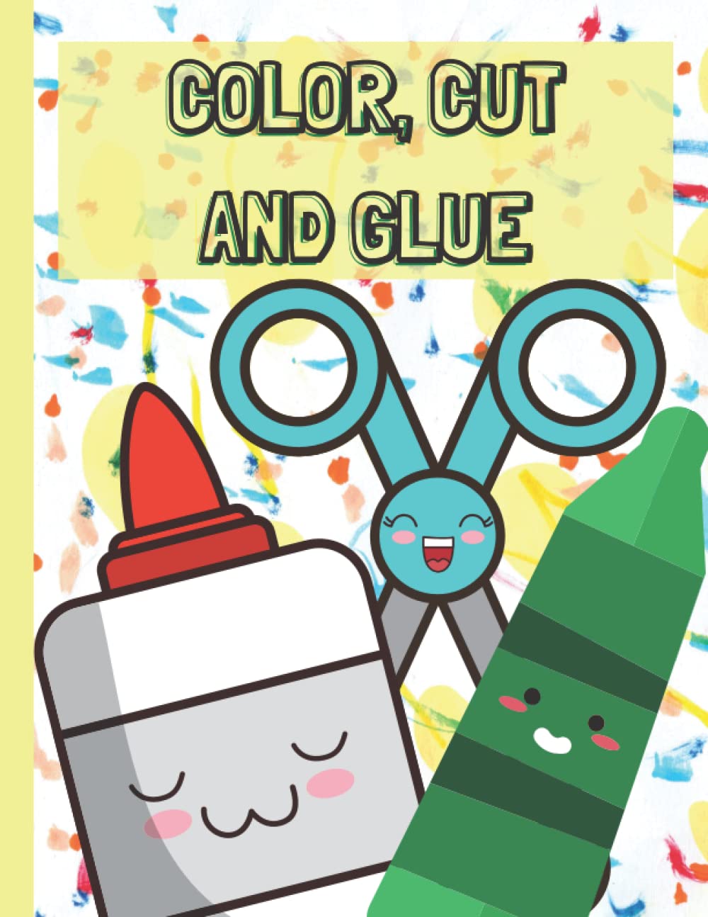 COLOR, CUT AND GLUE: A Preschool Coloring, Cutting and Pasting Activity Workbook for Kids
