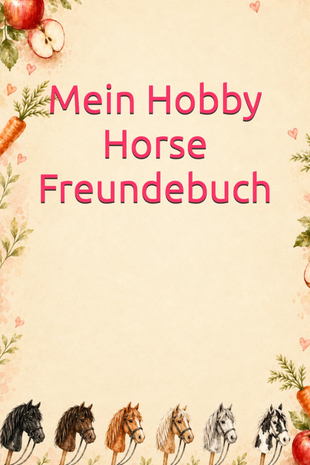 Mein Hobby Horse Freundebuch: Hier tragen sich alle meine Freunde ein. Das liebevolle Eintragebuch für Hobby-Horsing-Fans – mit Platz für Freunde, ... Lieblingssachen und schöne Erinnerungen