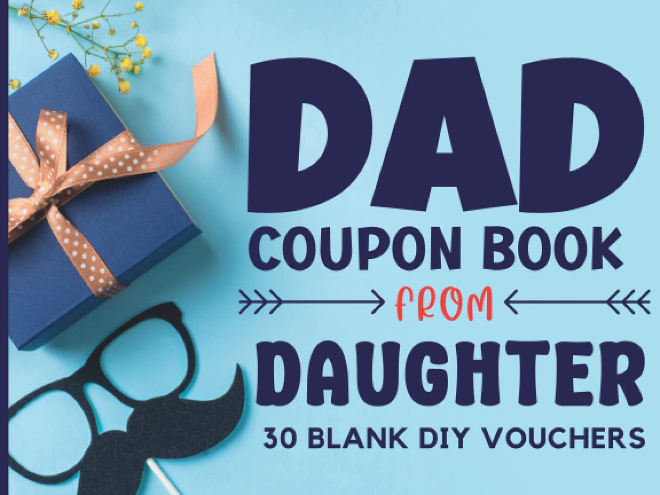 Dad Coupon Book from Daughter: Coupon Book for Dad from Kids. 30 Fillable DIY Blank IOU Gift Coupons for Dad. Unique Gift Vouchers Booklet for Father's Day, Birthday, Anniversaries or Christmas.