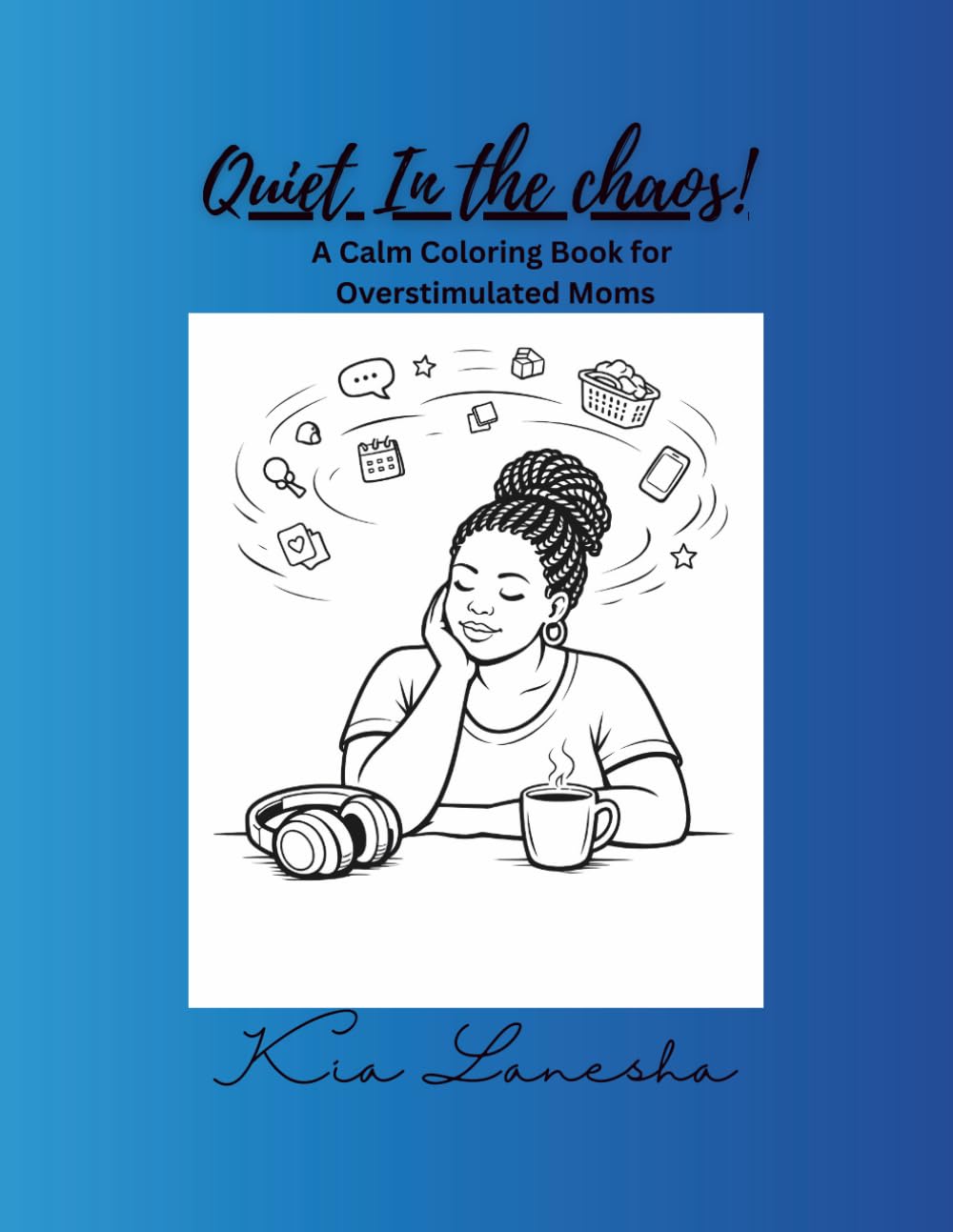 Quiet in the Chaos: A Calm Coloring Book for Overstimulated Moms