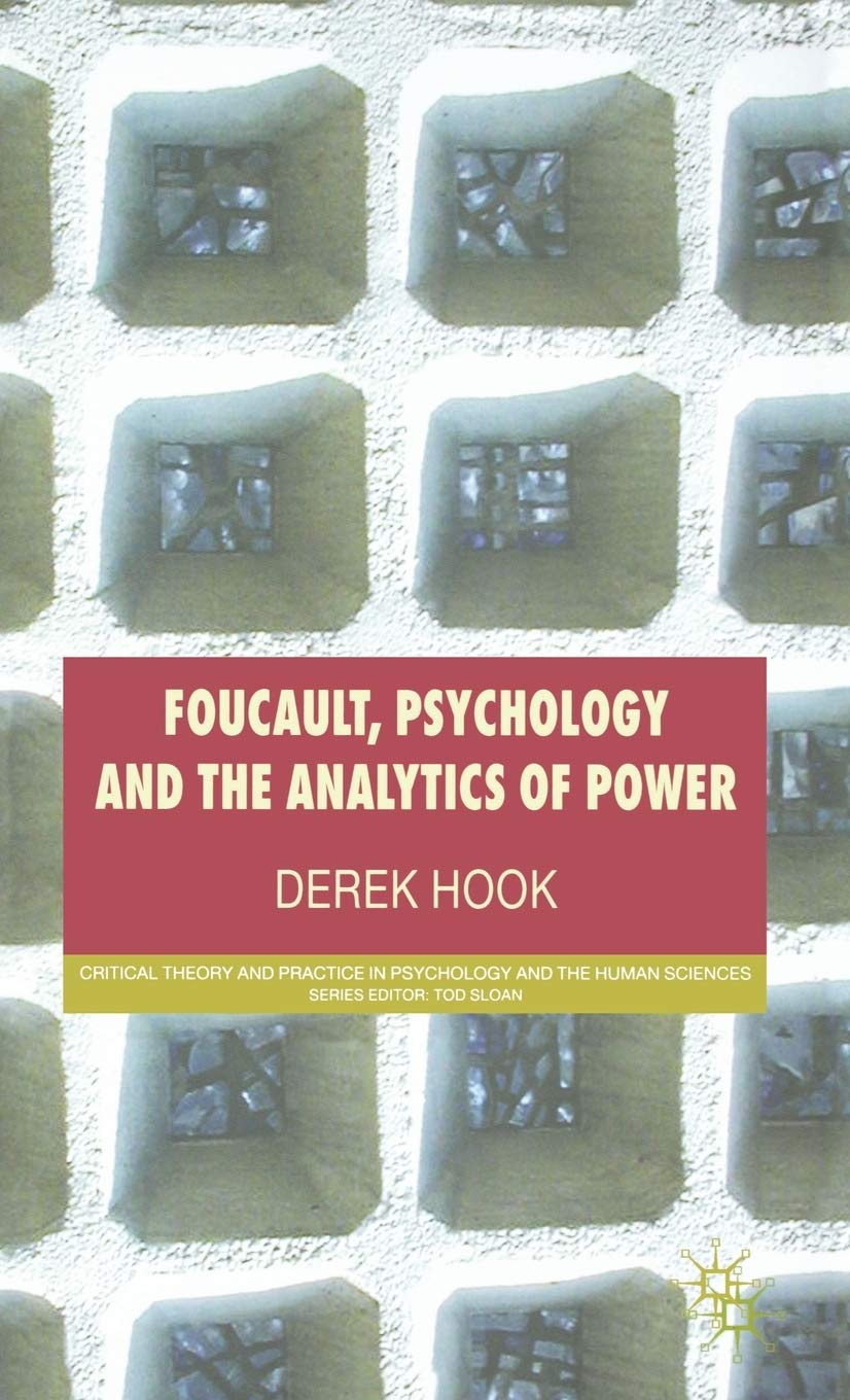 Foucault, Psychology and the Analytics of Power (Critical Theory and Practice in Psychology and the Human Sciences)