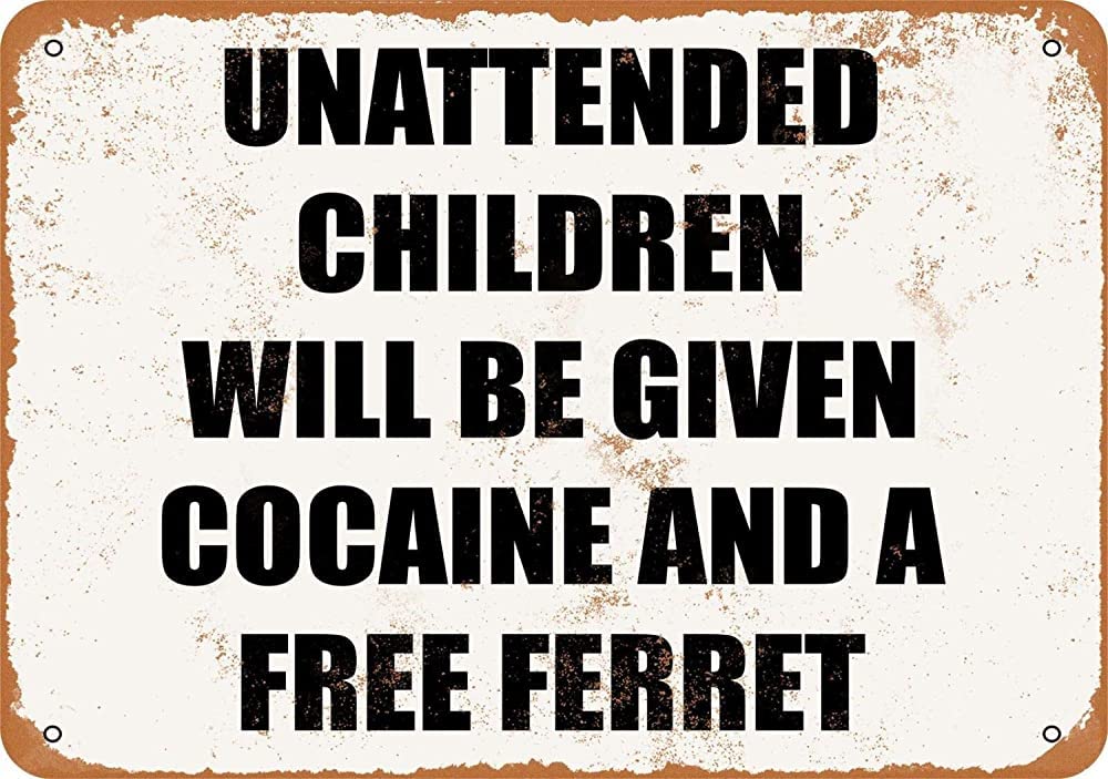 Metal Sign -unattended Children Will Be Given Cocaine And A Free Ferret Retro Wall Home Bar Pub Vintage Cafe Decor 6x8 Inch
