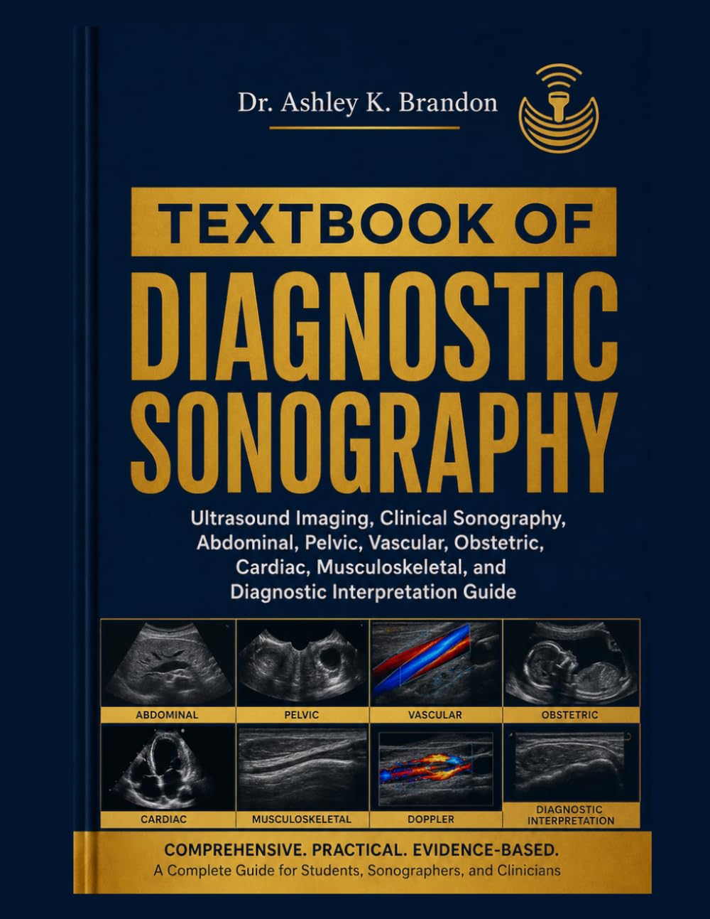 TEXTBOOK OF DIAGNOSTIC SONOGRAPHY: Ultrasound Imaging, Clinical Sonography, Abdominal, Pelvic, Vascular, Obstetric, Cardiac, Musculoskeletal, and Diagnostic Interpretation Guide