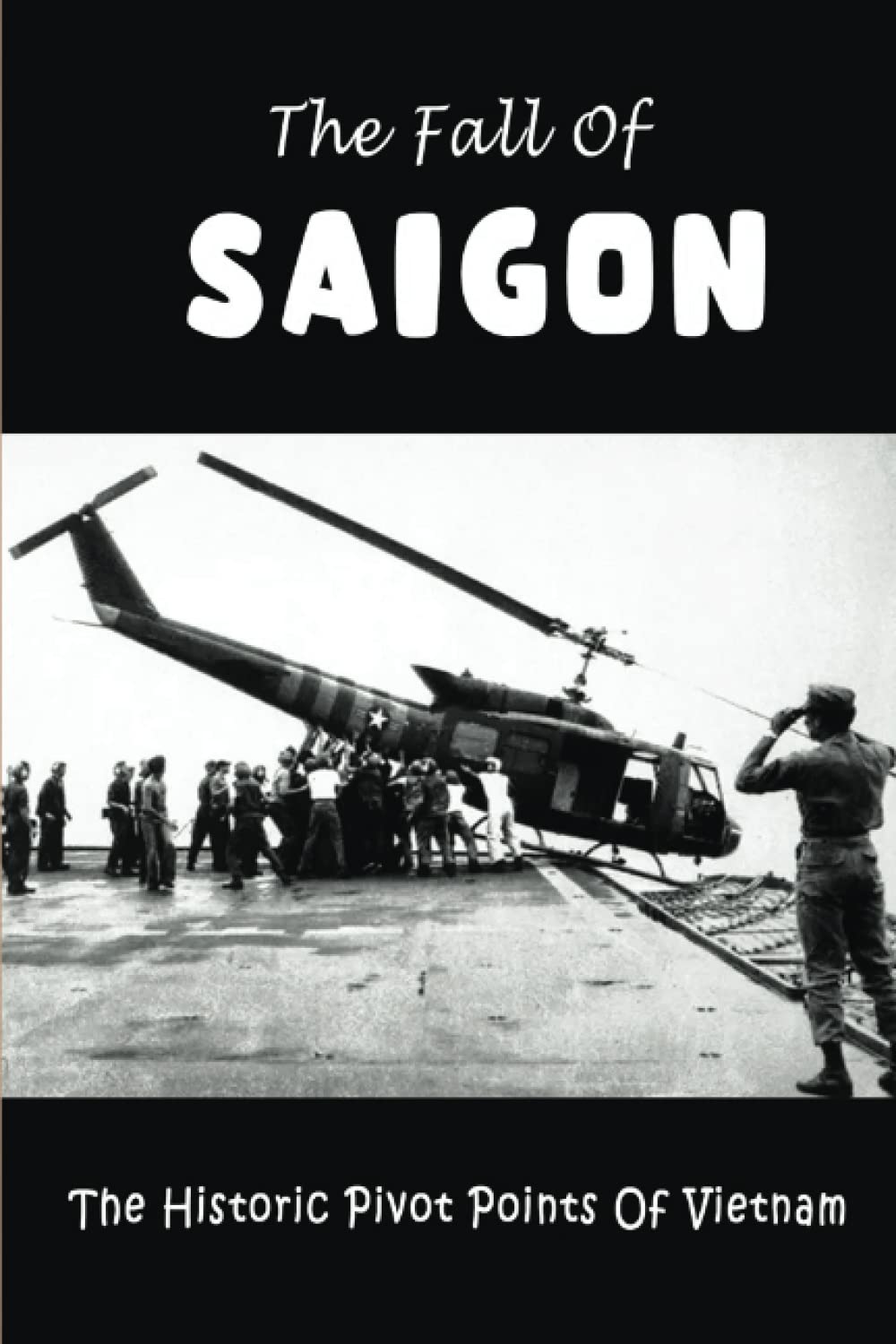 The Fall Of Saigon: The Historic Pivot Points Of Vietnam