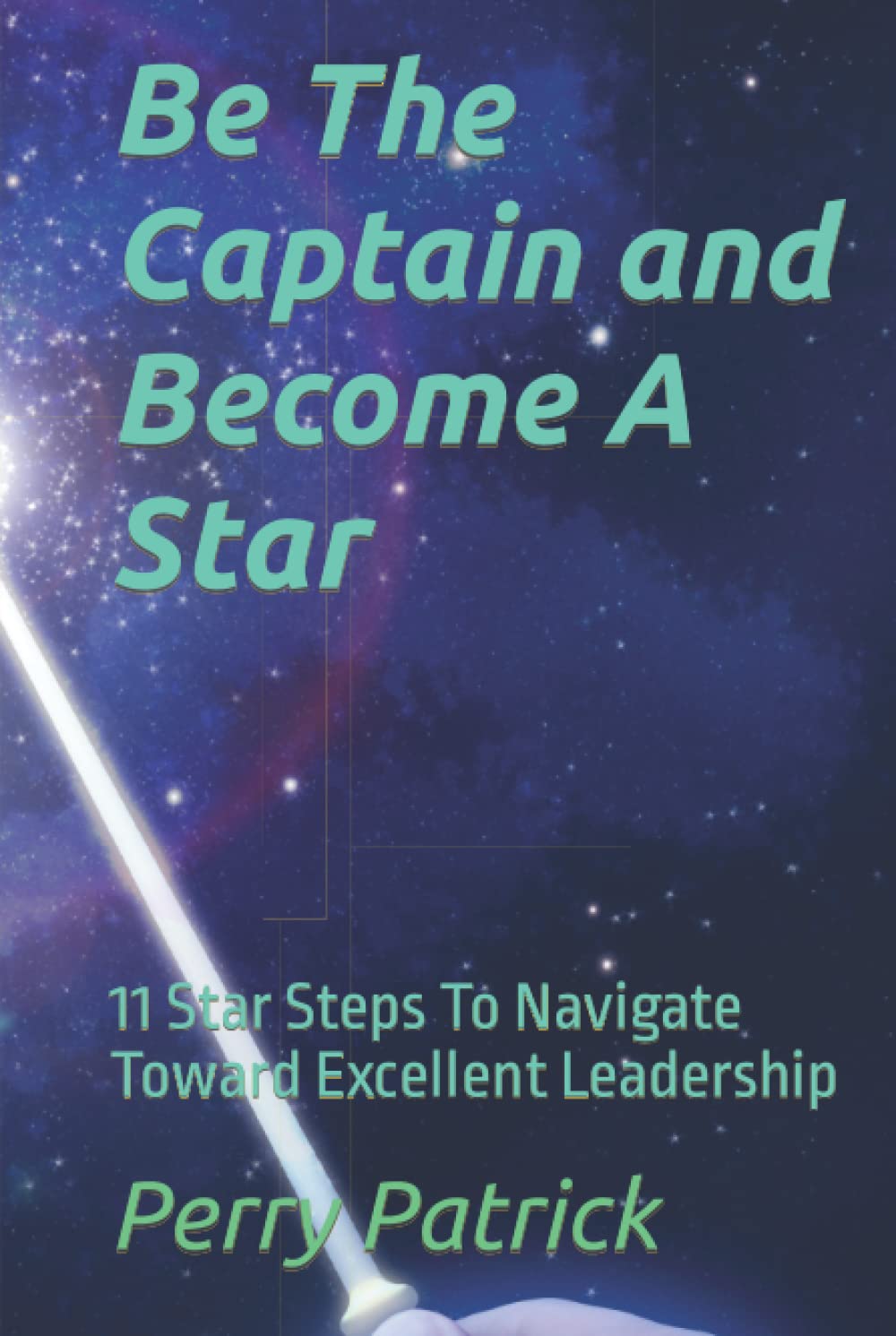 Be The Captain and Become A Star: 11 Star Steps To Navigate Toward Excellent Leadership