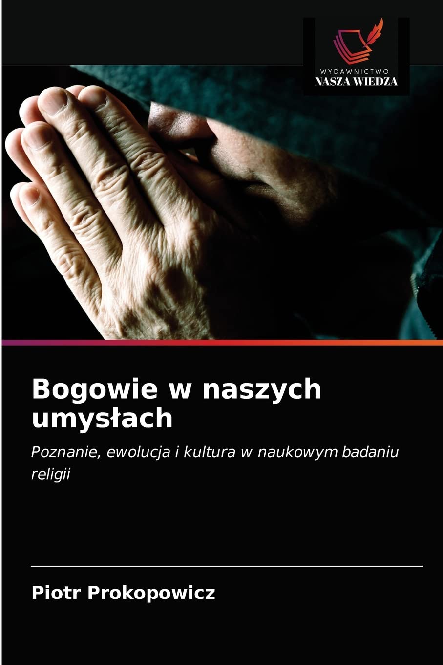 Bogowie w naszych umysłach: Poznanie, ewolucja i kultura w naukowym badaniu religii
