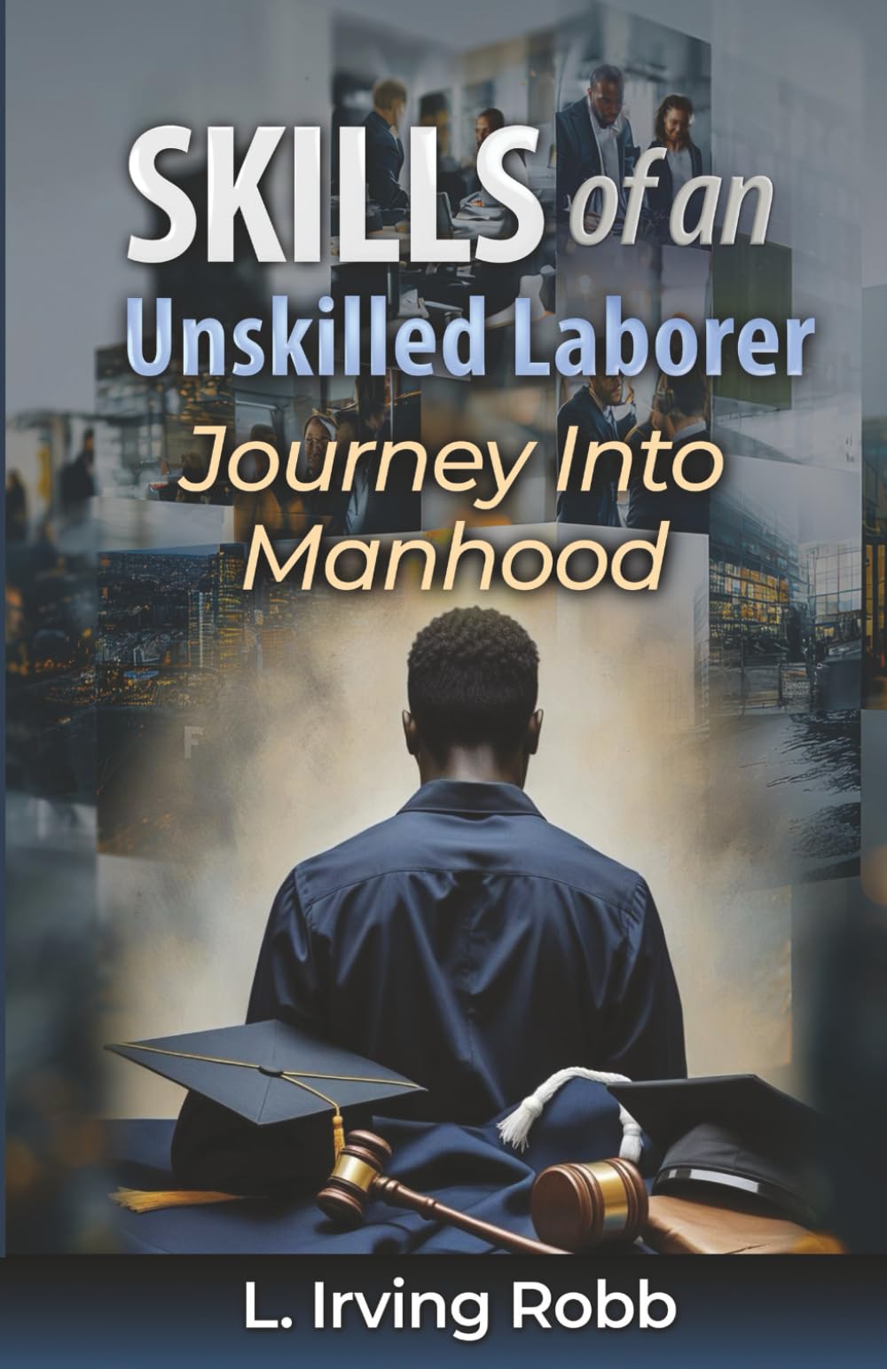 Skills of an Unskilled Laborer: The Journey into Manhood: A Biblical Approach to Manhood
