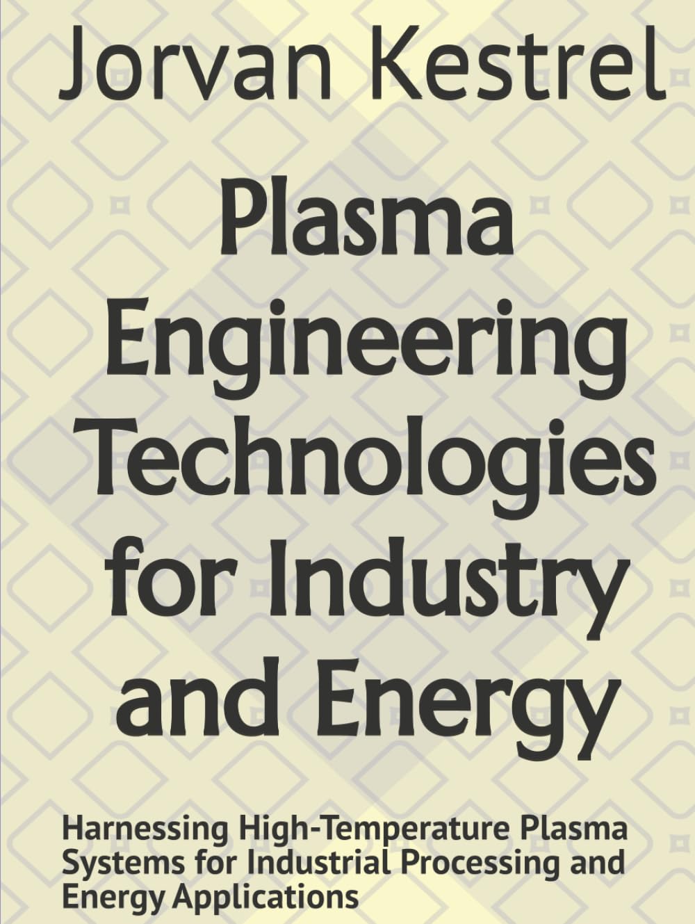 Plasma Engineering Technologies for Industry and Energy: Harnessing High-Temperature Plasma Systems for Industrial Processing and Energy Applications