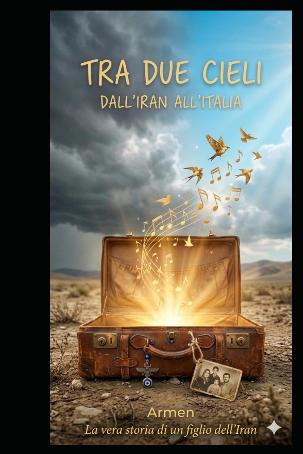 Tra i Due Cieli: Dall’Iran all’Italia: la storia vera di un figlio tra guerra, fede e rinascita (Storie vere di vita e rinascita)