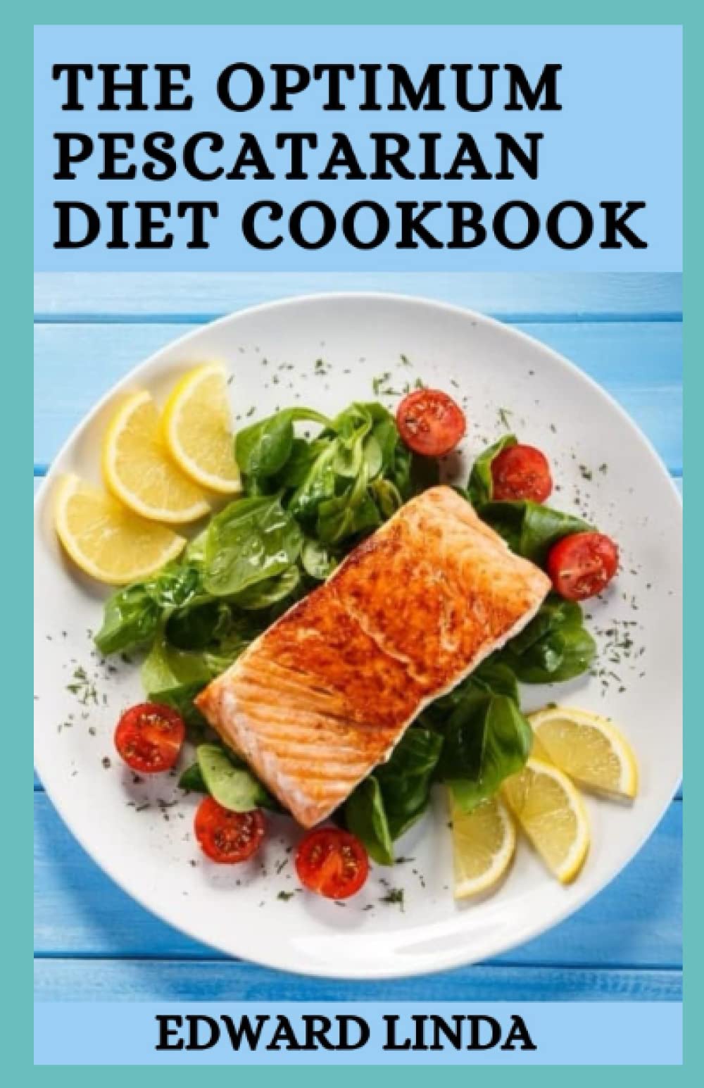 The Optimum Pescatarian Diet Cookbook: 100+ Vibrant and Delicious Recipes to Burn Fat, Boost Health and Kickstart Your Heart-Healthy Lifespan