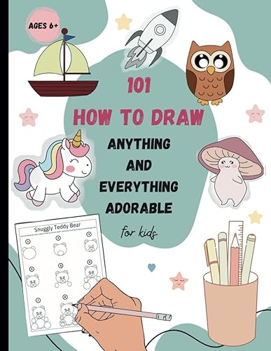 How To Draw 101 Anything and Everything Adorable for Kids: Drawing Basics for Beginners with Easy Step-By-Step Instructions Guide for Boys and Girls ... Animals, and Much More Amazing Stuff