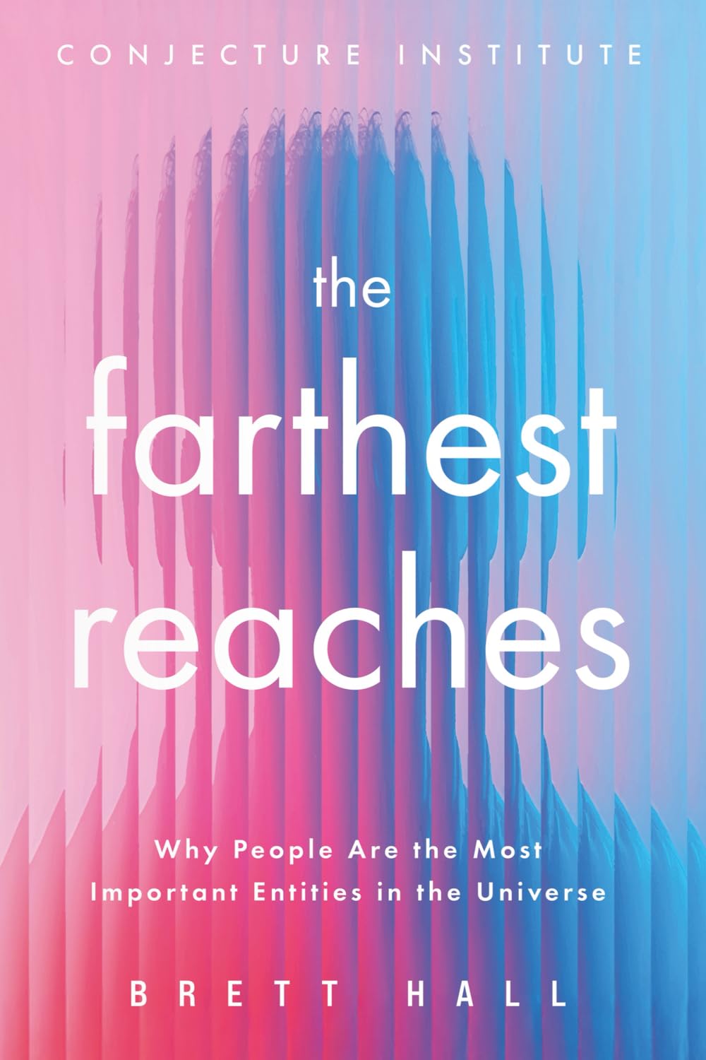 The Farthest Reaches: Why People Are the Most Important Entities in the Universe