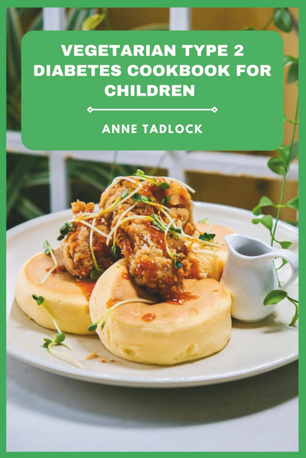 Vegetarian Type 2 Diabetes Cookbook for Children: Delicious, Nutritious, and Blood Sugar-Friendly Meals to Support Healthy Growth and Manage Diabetes in Kids