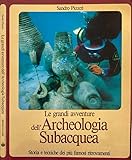 Le grandi avventure dell'archeologia subacquea. Storia e tecniche...