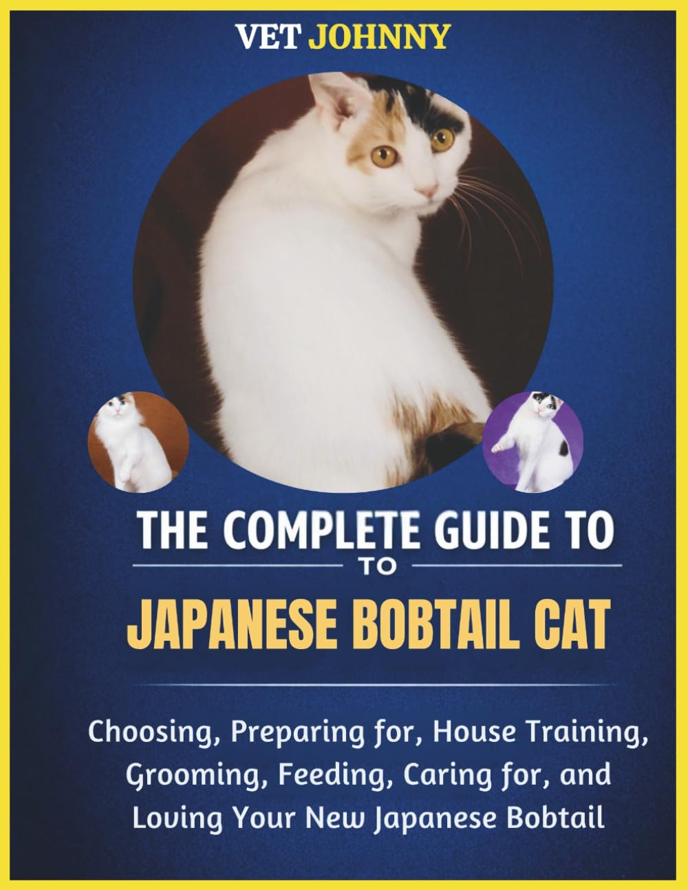 THE COMPLETE GUIDE TO JAPANESE BOBTAIL CAT: PREPARING FOR, HOUSE TRAINING, GROOMING, FEEDING, CARING FOR AND LOVING YOUR NEW JAPANESE BOBTAIL