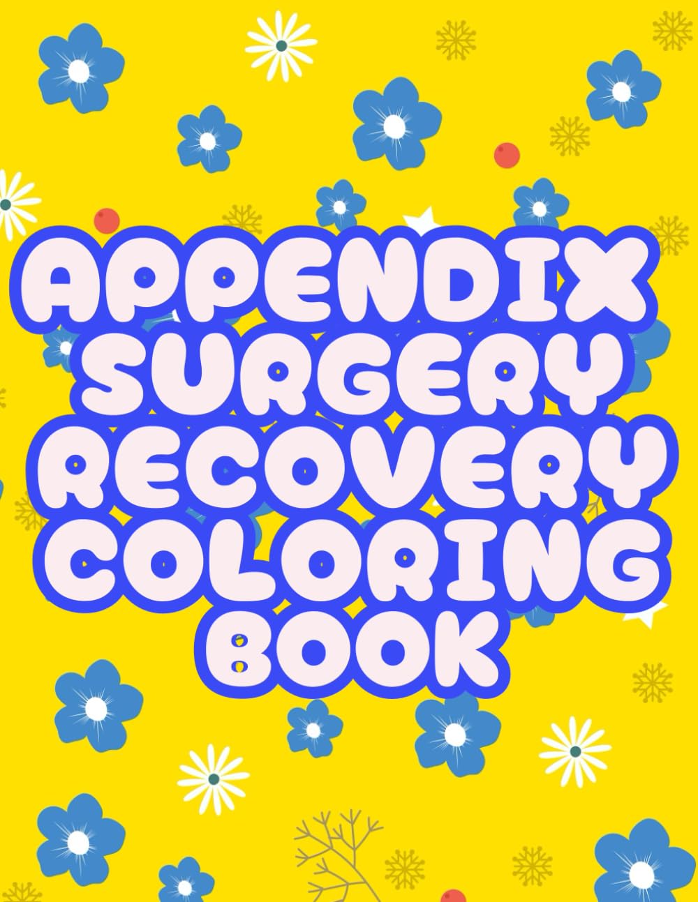 Appendix Surgery Recovery Coloring Book: An Inspiring & Fun Coloring Book For Patients Recovering From Or About To Undergo Appendix Surgery For Mood Lifting Relax & Make You Smile In Healing Journey