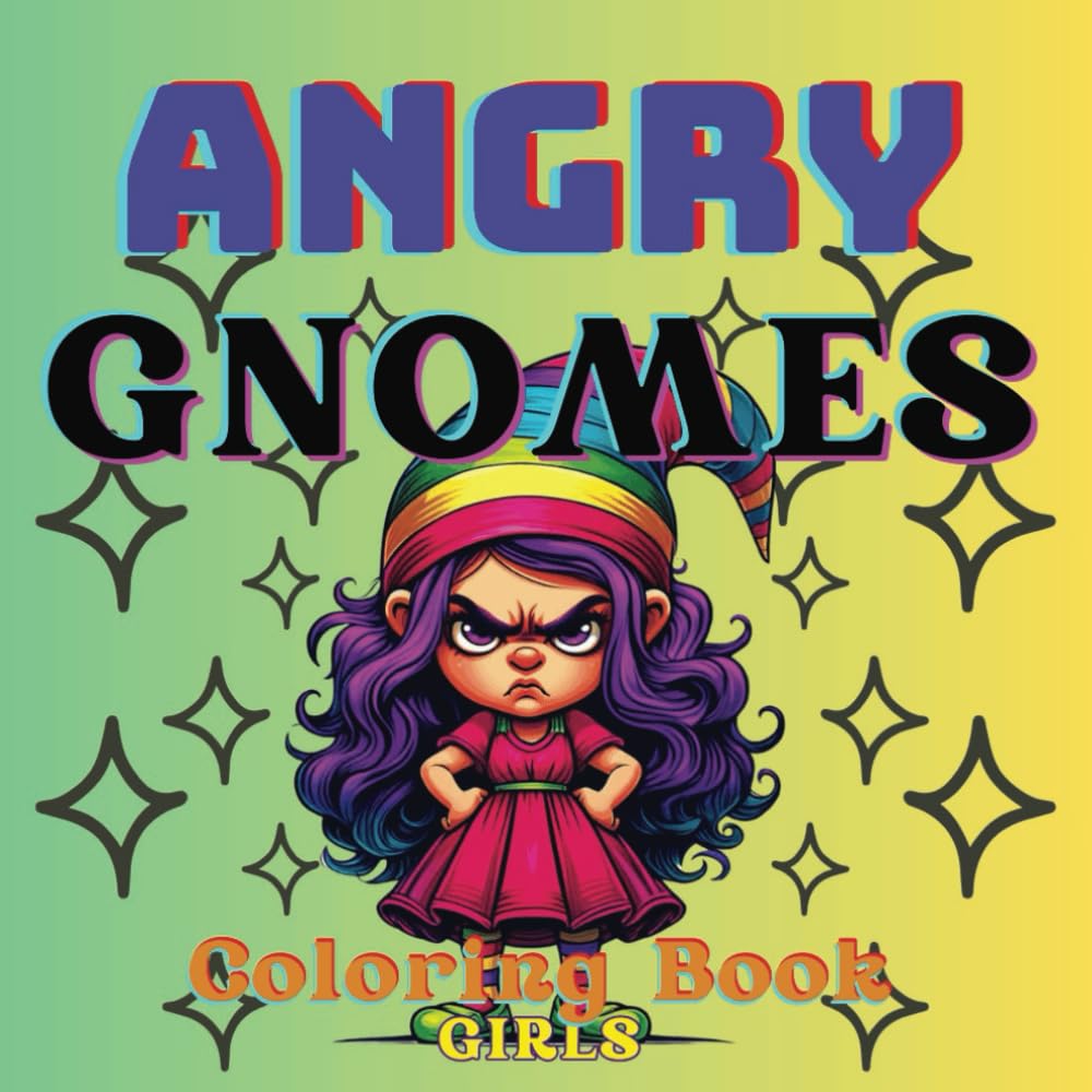 Angry Gnomes Coloring Book Girls: 30 Original Funny, Cute And Whimsical Coloring Pages For All Ages, Creative and Unique Gift For Birthdays and Holidays (Angry Gnomes Coloring Books)