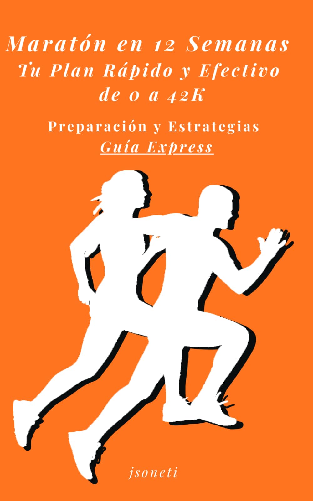 Maratón en 12 Semanas: Tu Plan Rápido y Efectivo de 0 a 42K: Preparación y Estrategias Guía Express