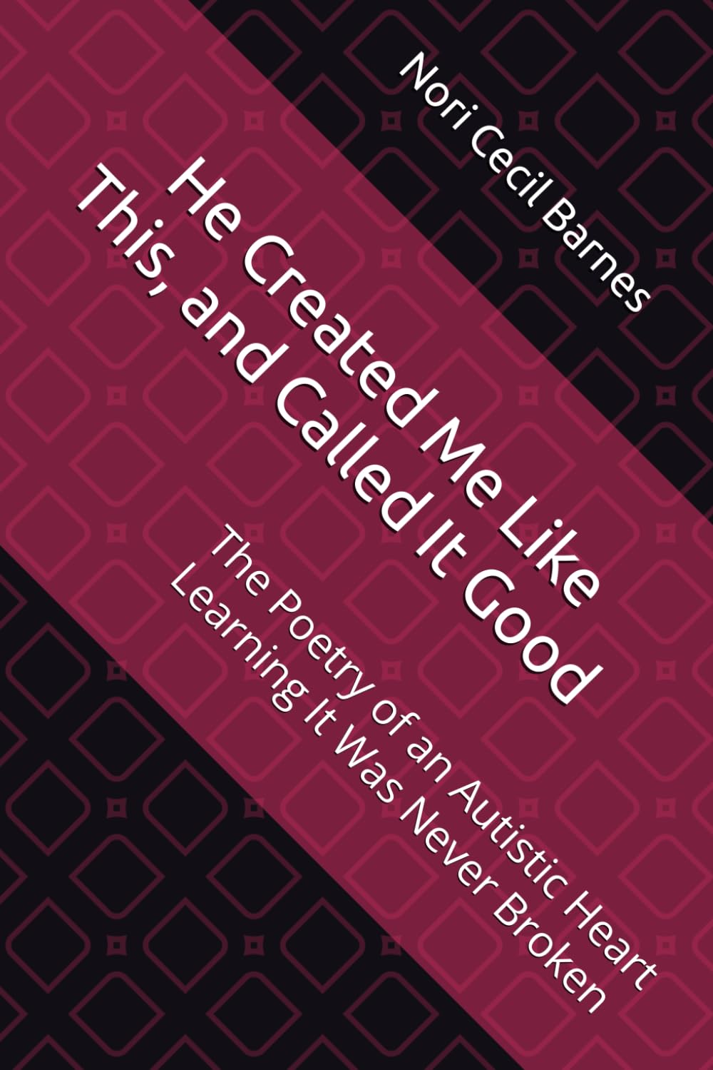 He Created Me Like This, and Called It Good: The Poetry of an Autistic Heart Learning It Was Never Broken