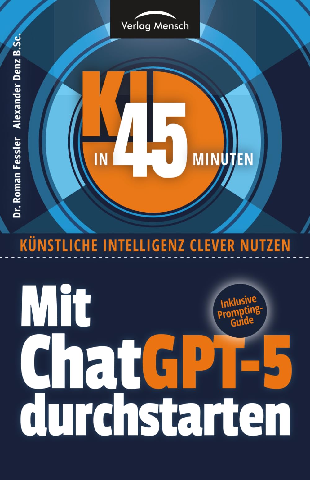 Mit ChatGPT-5 durchstarten: 150 Funktionen verstndlich erklrt - mit mehr  als 250 Screenshots (KI in 45 Minuten - Knstliche Intelligenz clever  nutzen) : Fessler, Dr. Roman, Denz B.Sc., Alexander: Amazon.de: Bcher