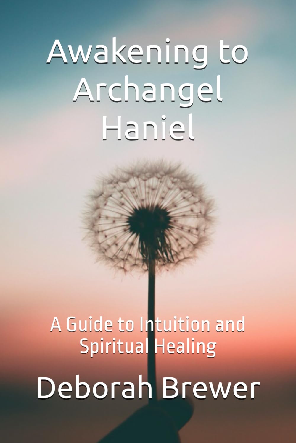 Awakening to Archangel Haniel: A Guide to Intuition and Spiritual Healing (Angels)