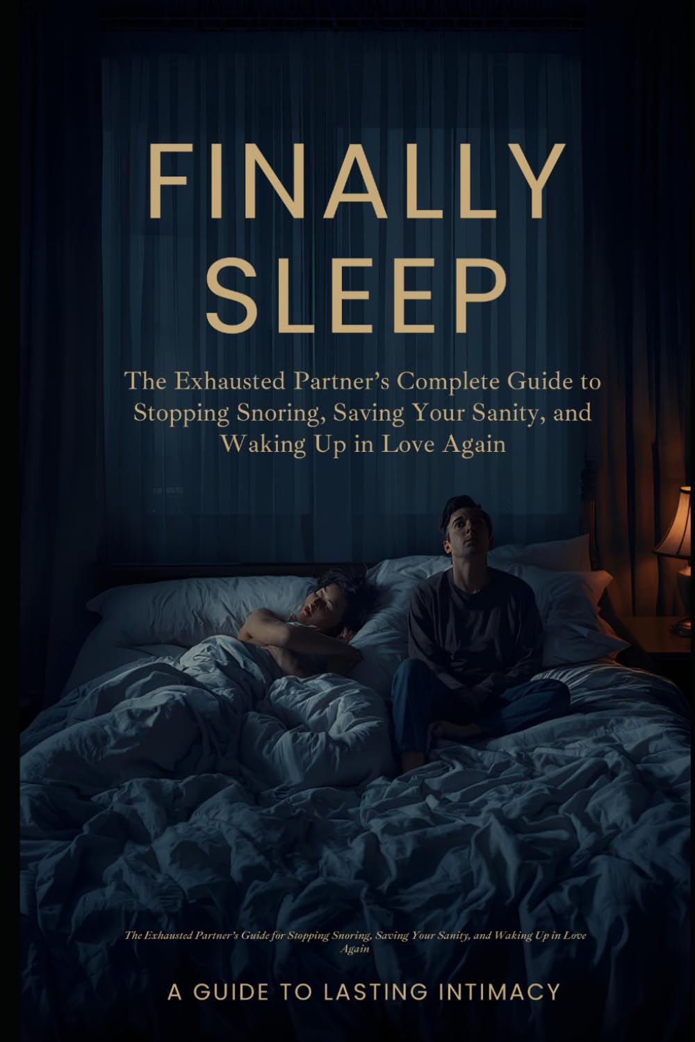 Finally Sleep: The Exhausted Partner’s Complete Guide to Stopping Snoring, Saving Your Sanity, and Waking Up in Love