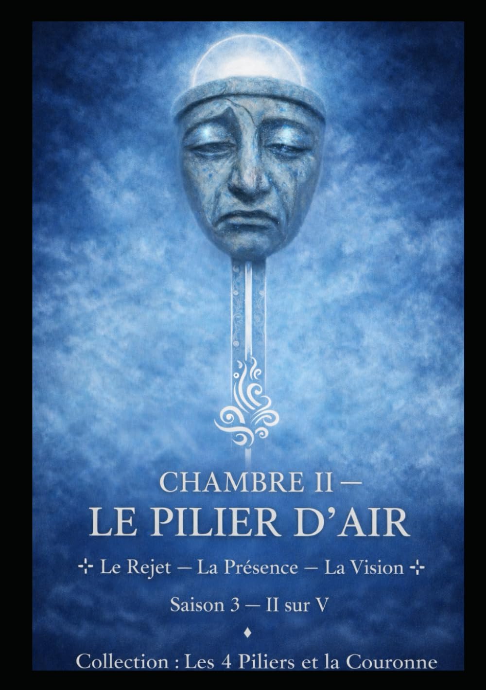 CHAMBRE II — LE PILIER D’AIR: Le Rejet — La Présence — La Vision | Saison 3 — II sur V | Collection : Les 4 Piliers et la Couronne (Série 0.1 — Préparation / Synthèse. Les 4 Piliers et la Couronne)