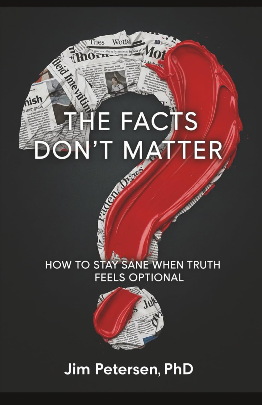 The Facts Don't Matter: How to Stay Sane When Truth Feels Optional