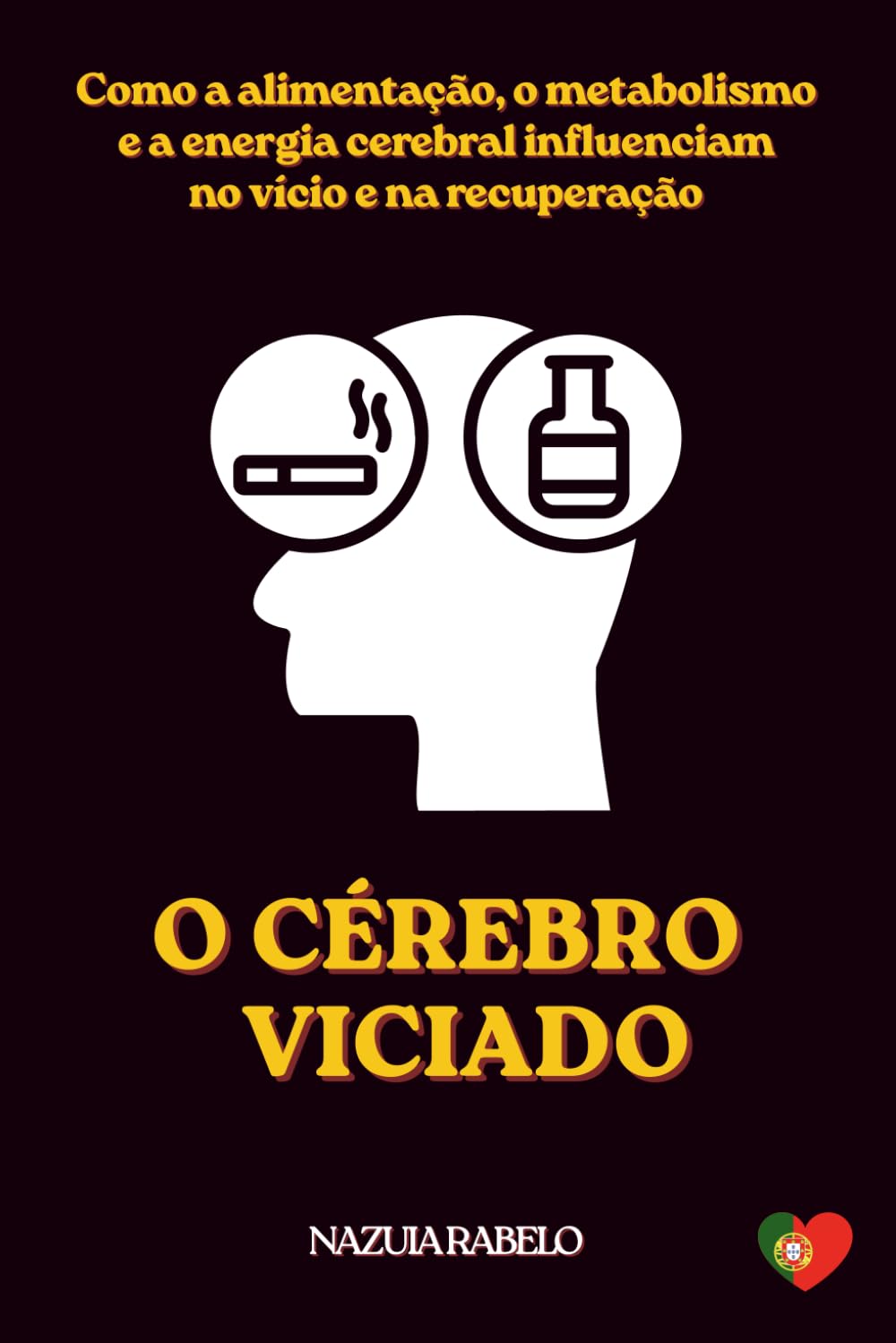 O CÉREBRO VICIADO: Como a Alimentação, o Metabolismo e a Energia Cerebral Influenciam no Vício e na Recuperação