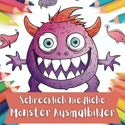 Schrecklich niedliche Monster Ausmalbilder: Ein Monster Malbuch zum Abschneiden! Für Kinder von 4 - 10 Jahren: Mit 50 Monstern plus 50 Reime und Witze. Lass deine Monsterparty beginnen!