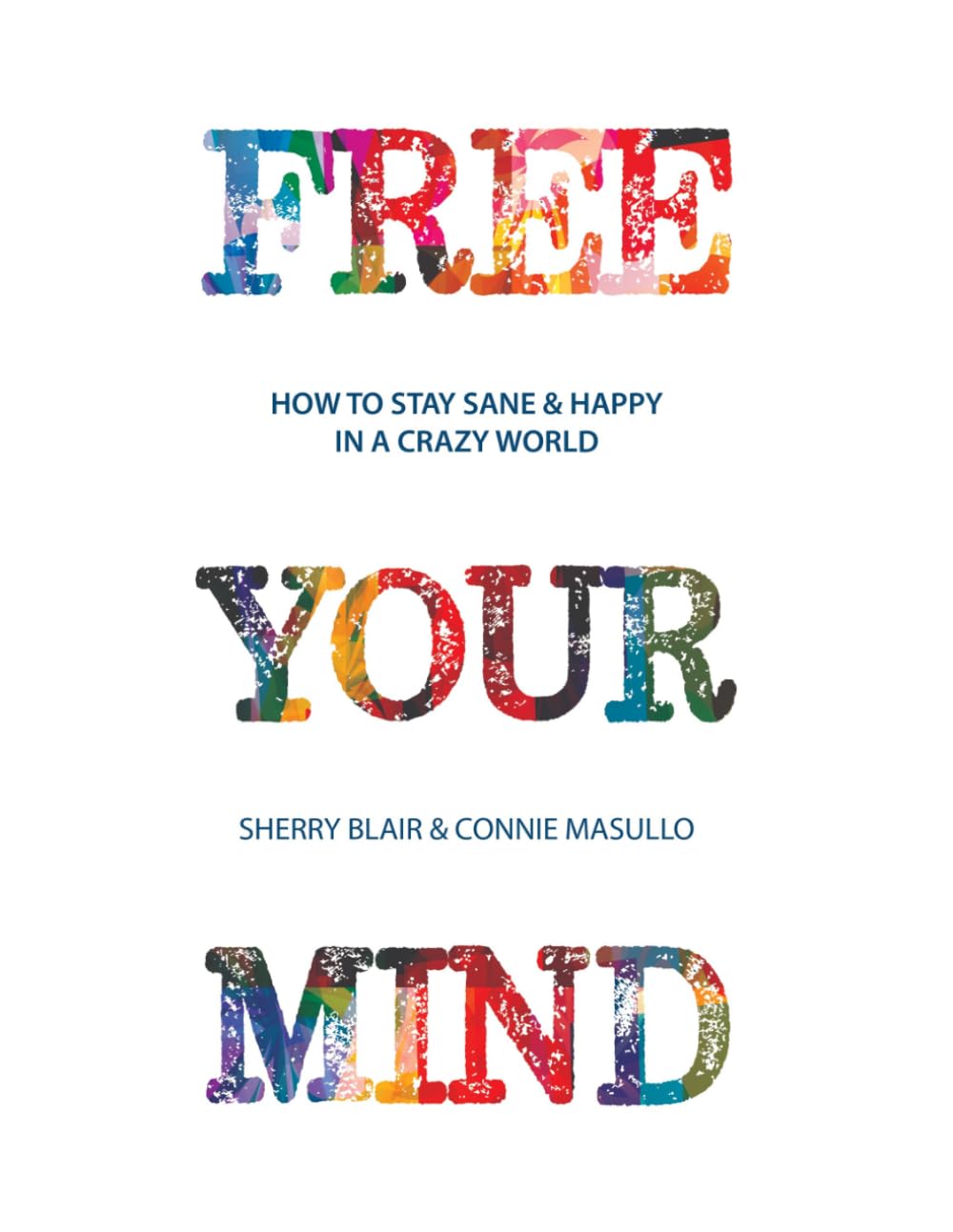 Free Your Mind: How to Stay Happy & Sane in a Crazy World: Full Color Edition
