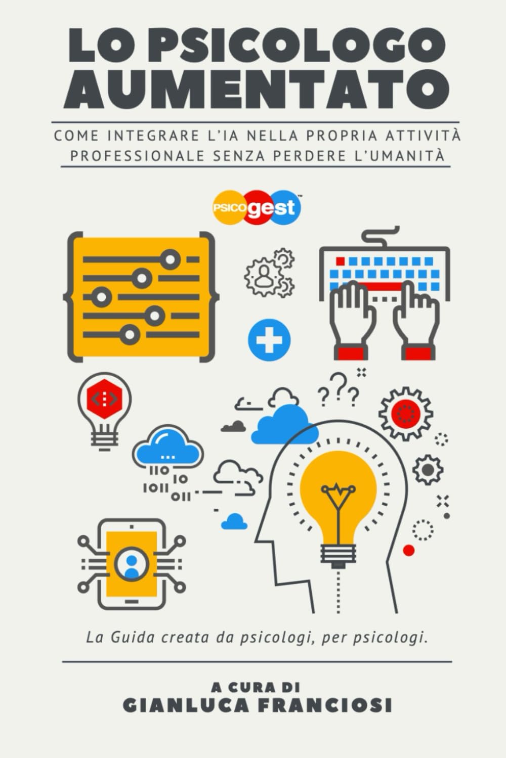 Lo Psicologo Aumentato: come integrare l’IA senza perdere l’umanità: Come integrare l’IA nella propria attività professionale senza perdere l’umanità