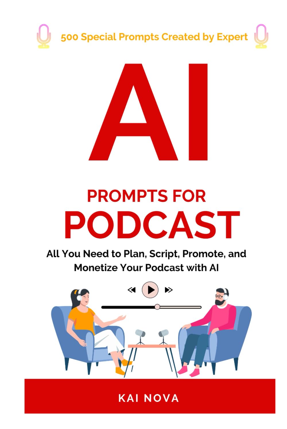 AI Prompts For Podcast: All You Need to Plan, Script, Promote, and Monetize Your Podcast with AI (Your AI Prompts)