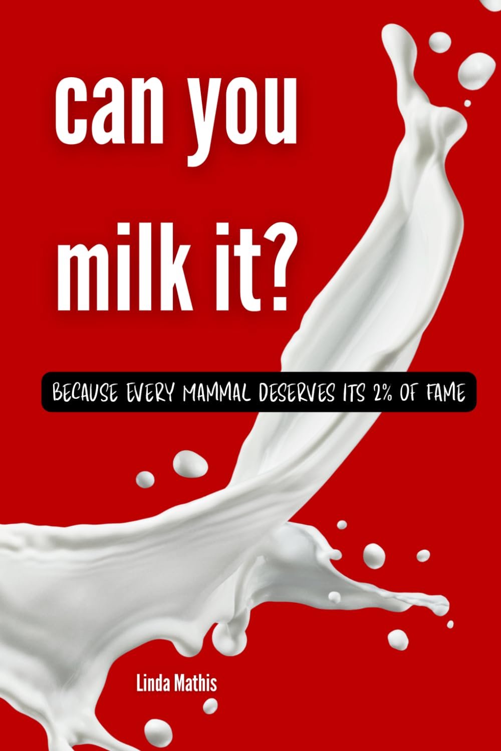 Can You Milk It?: Because Every Mammal Deserves Its 2% of Fame