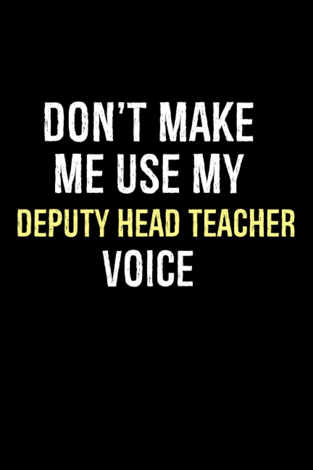 Don't Make Me Use My Deputy Head Teacher Voice: Headteacher Gifts Funny | Christmas Gifts For Head Teacher | Notebook To Take Notes
