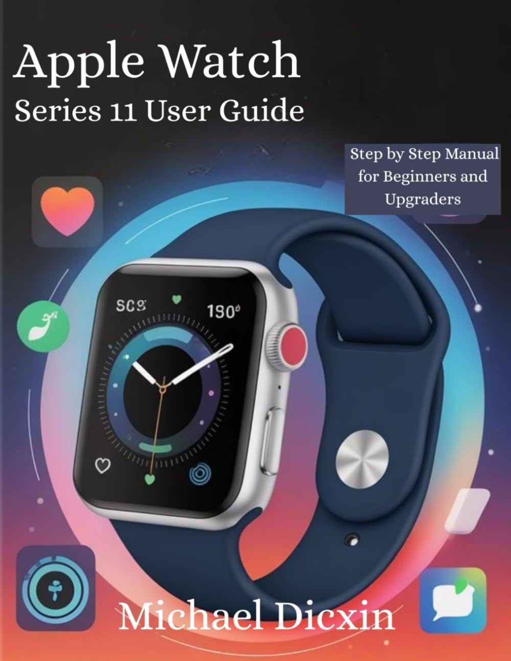 Apple Watch Series 11 User Guide: Step by Step Manual for Beginners and Upgraders