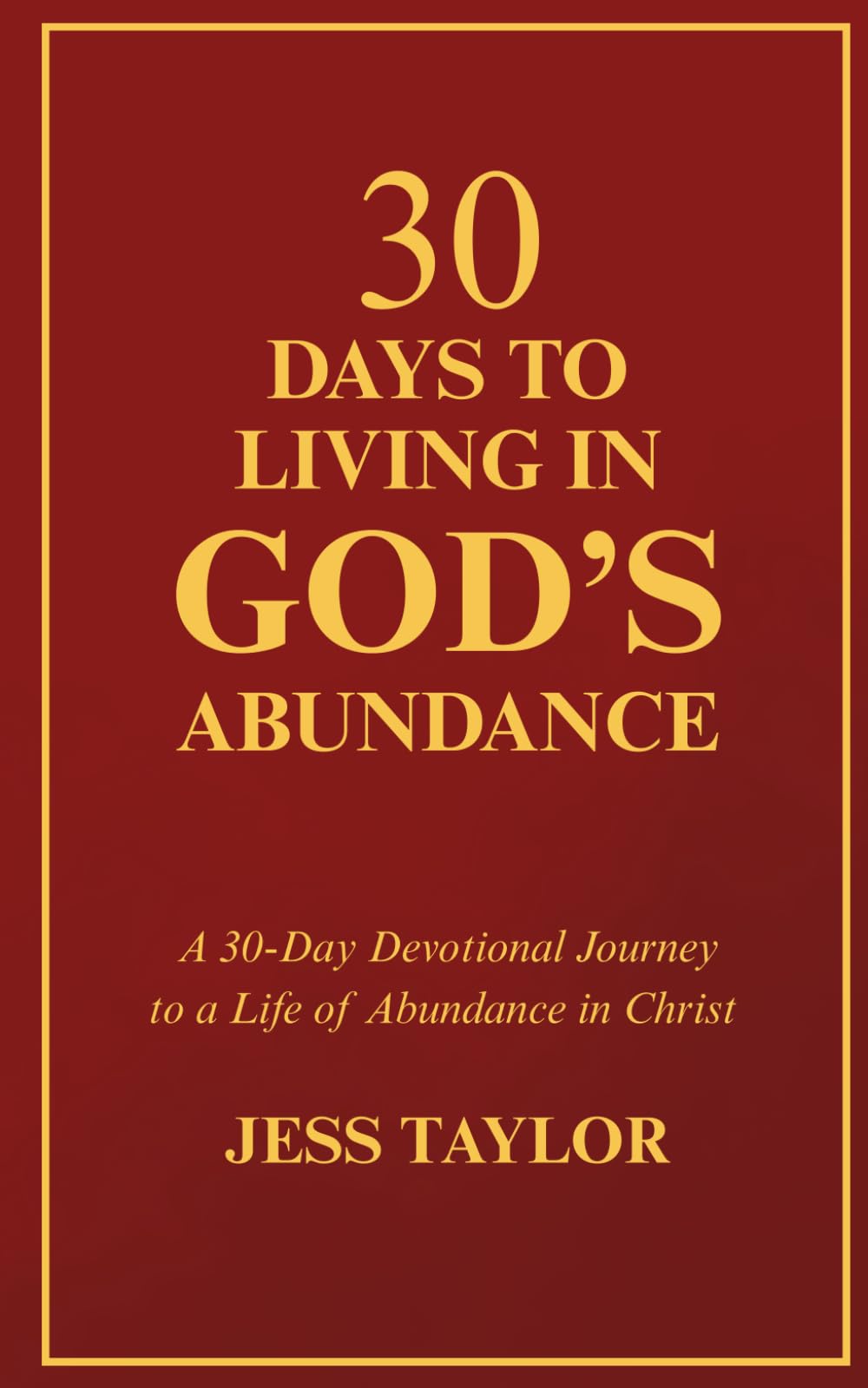 30 Days to Living in God's Abundance: A 30-Day Devotional Journey to a Life of Abundance in Christ